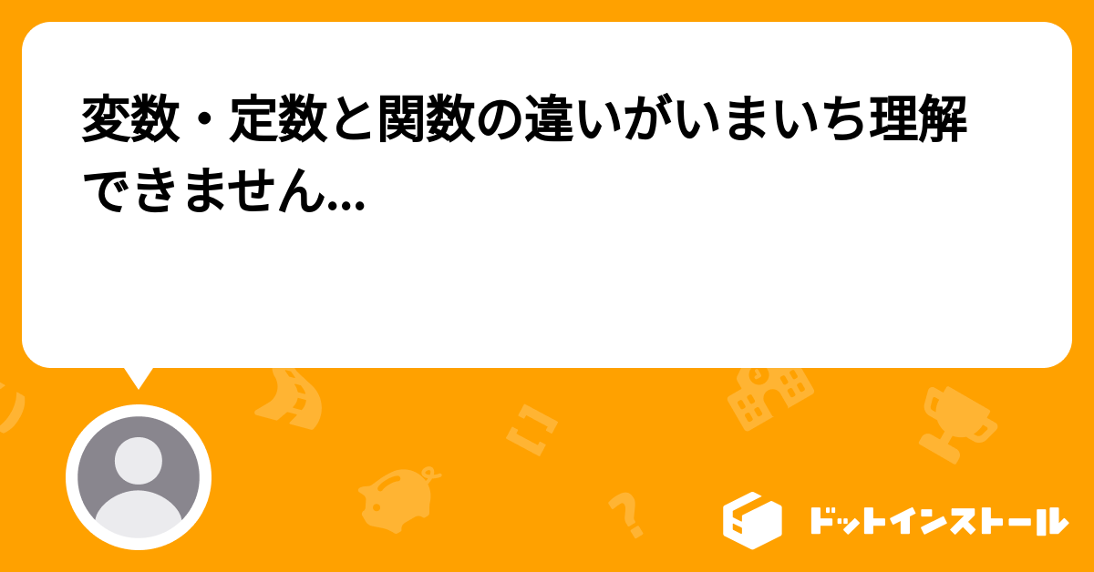 変数・定数と関数の違いがいまいち理解できません... プログラミングならドットインストール