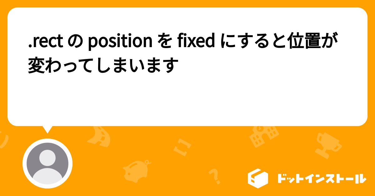 .rect の position を fixed にすると位置が変わってしまいます - プログラミングならドットインストール